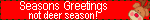 Season's greetings not deer season!